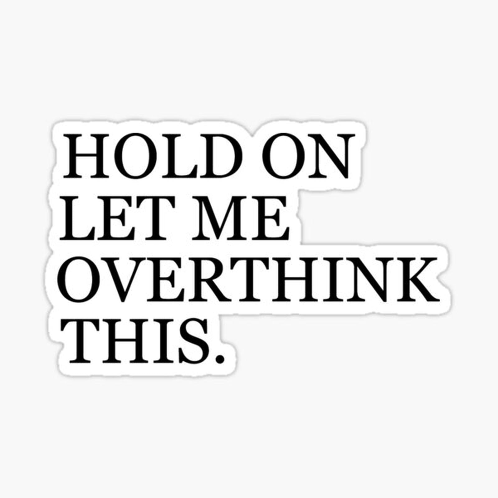 hold on let me overthink this