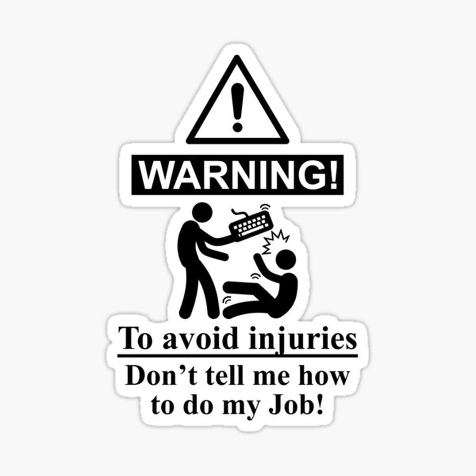 To avoid injuries do not tell me how to do my job tech support